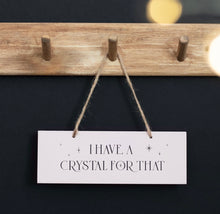 Load image into Gallery viewer, I Have A Crystal For That Hanging Sign
